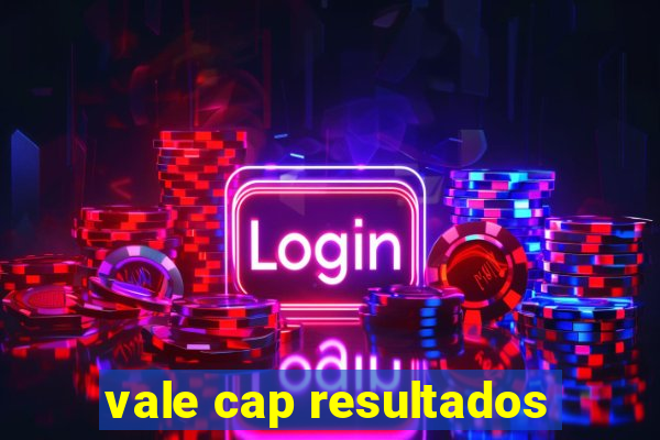 vale cap resultados